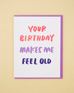 Your Birthday Makes Me Feel Old Card