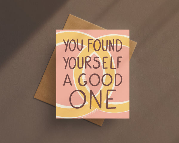 You Found Yourself A Good One Card