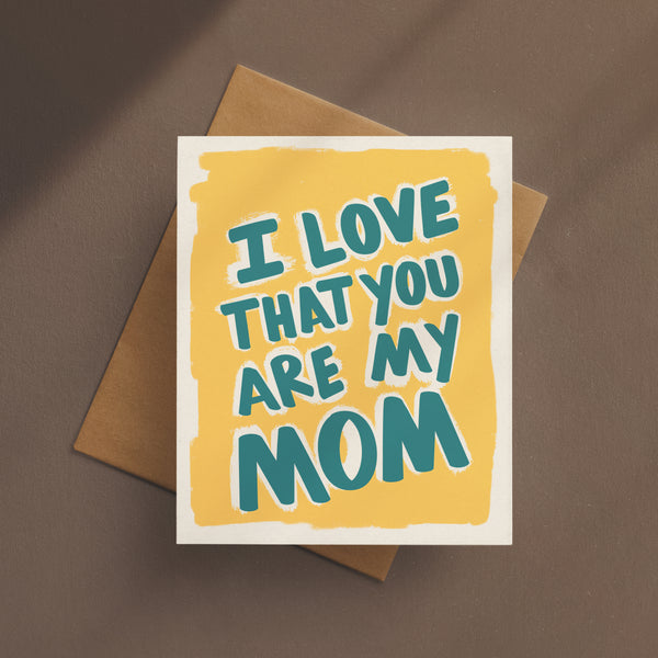 I Love That You Are My Mom Card