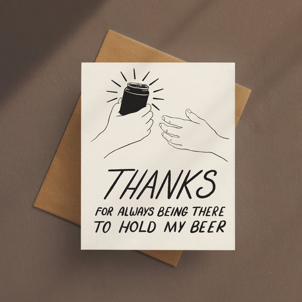 Thanks For Always Being There To Hold My Beer Card