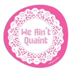 We Ain't Quaint 3" Vinyl Sticker