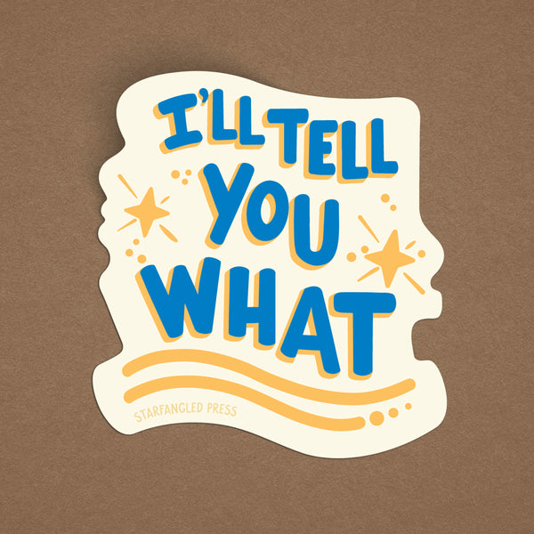 I'll Tell You What Sticker