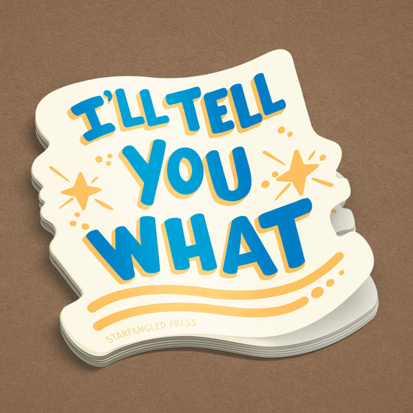 I'll Tell You What Sticker