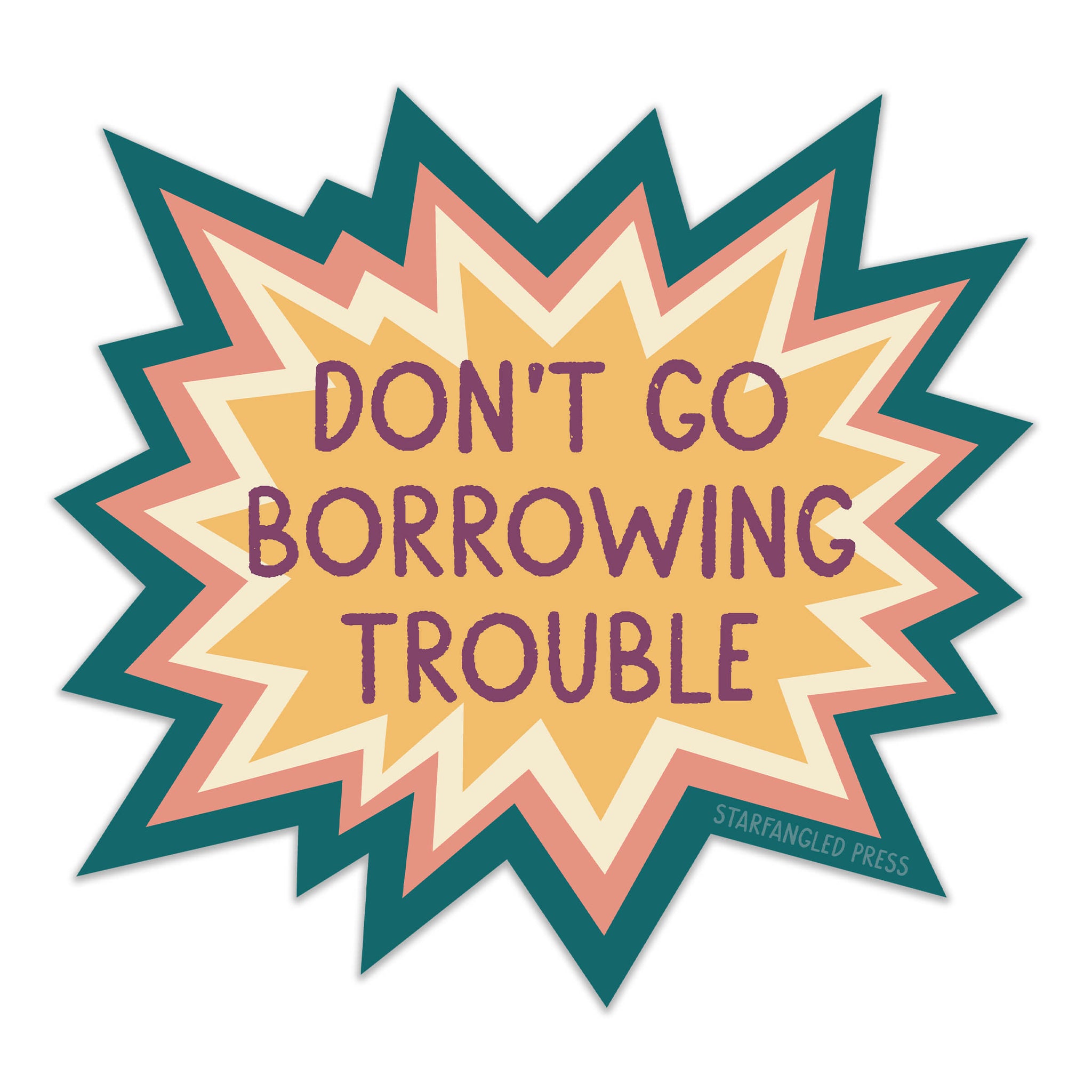 Don't Go Borrowing Trouble Sticker