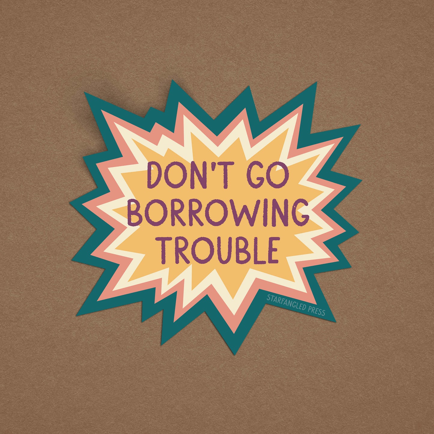 Don't Go Borrowing Trouble Sticker