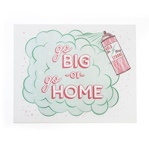Go Big Or Go Home Art Print